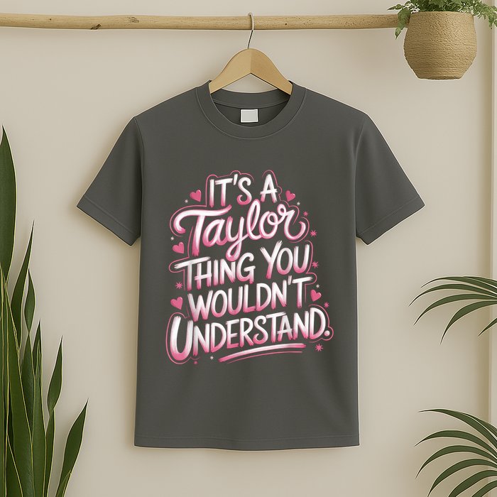 Its A Taylor Thing You Wouldnt Understand T-Shirt
