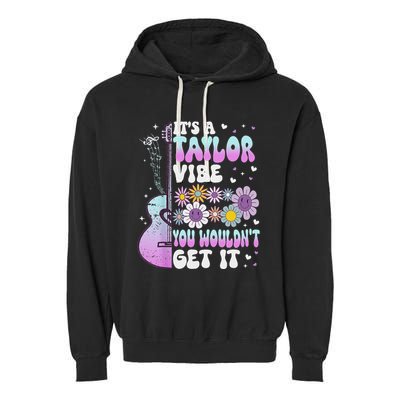 ItS A Taylor Vibe You WouldnT Get It Garment-Dyed Fleece Hoodie