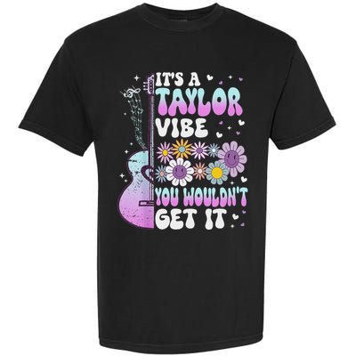 ItS A Taylor Vibe You WouldnT Get It Garment-Dyed Heavyweight T-Shirt