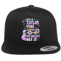 ItS A Taylor Vibe You WouldnT Get It Flat Bill Trucker Hat