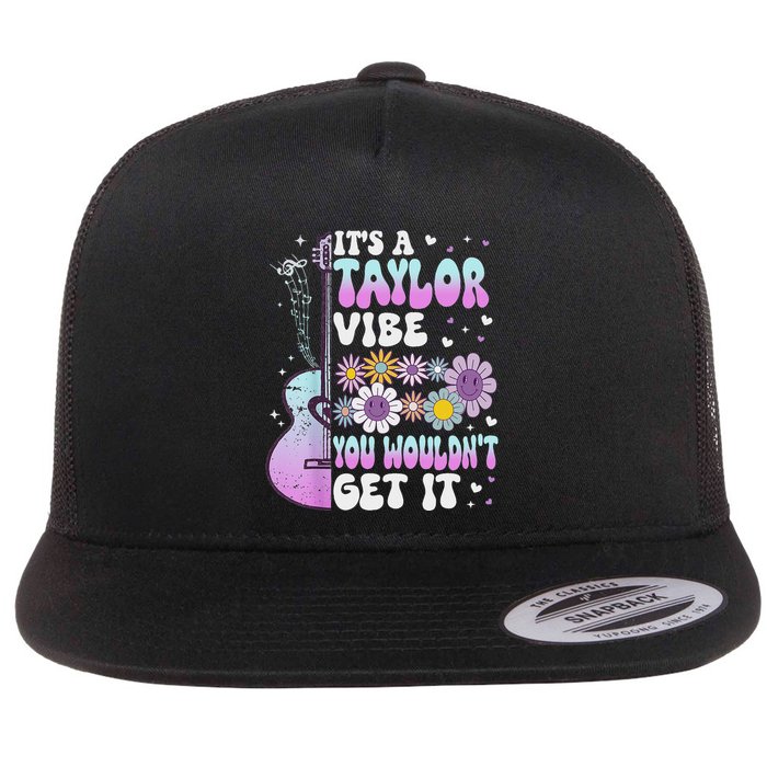 ItS A Taylor Vibe You WouldnT Get It Flat Bill Trucker Hat