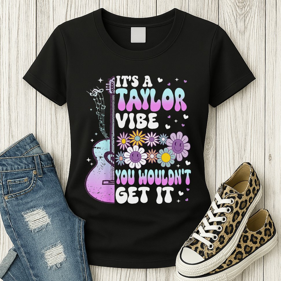 ItS A Taylor Vibe You WouldnT Get It Womens T-Shirt