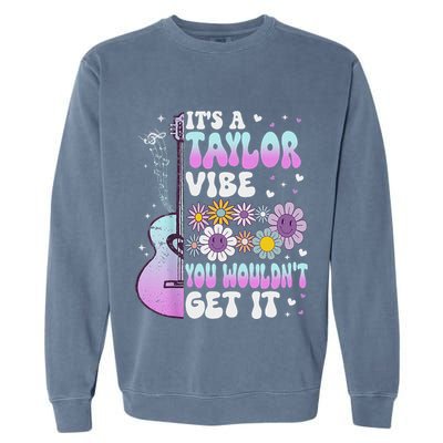 ItS A Taylor Vibe You WouldnT Get It Garment-Dyed Sweatshirt