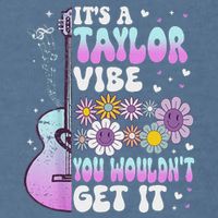 ItS A Taylor Vibe You WouldnT Get It Garment-Dyed Sweatshirt
