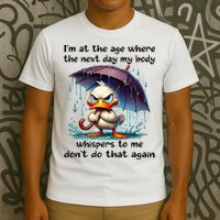 I'm At The Age Where The Next Day My Body Whispers To Me T-Shirt