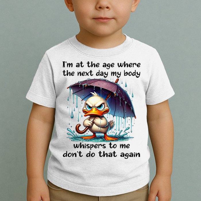 I'm At The Age Where The Next Day My Body Whispers To Me Toddler T-Shirt