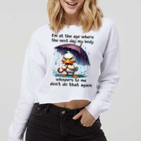 I'm At The Age Where The Next Day My Body Whispers To Me Cropped Pullover Crew