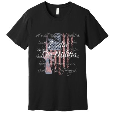 I Am The Militia Pro 2nd Amendment Proud American Flag Gift Premium T-Shirt
