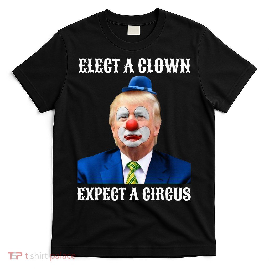 Impeach Anti Trump Elect A Clown Expect A Circus Fun Gift T-Shirt