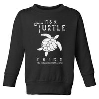 It's A Turtle Thing Funny Turtles Lover Sea Animal Cute Toddler Sweatshirt