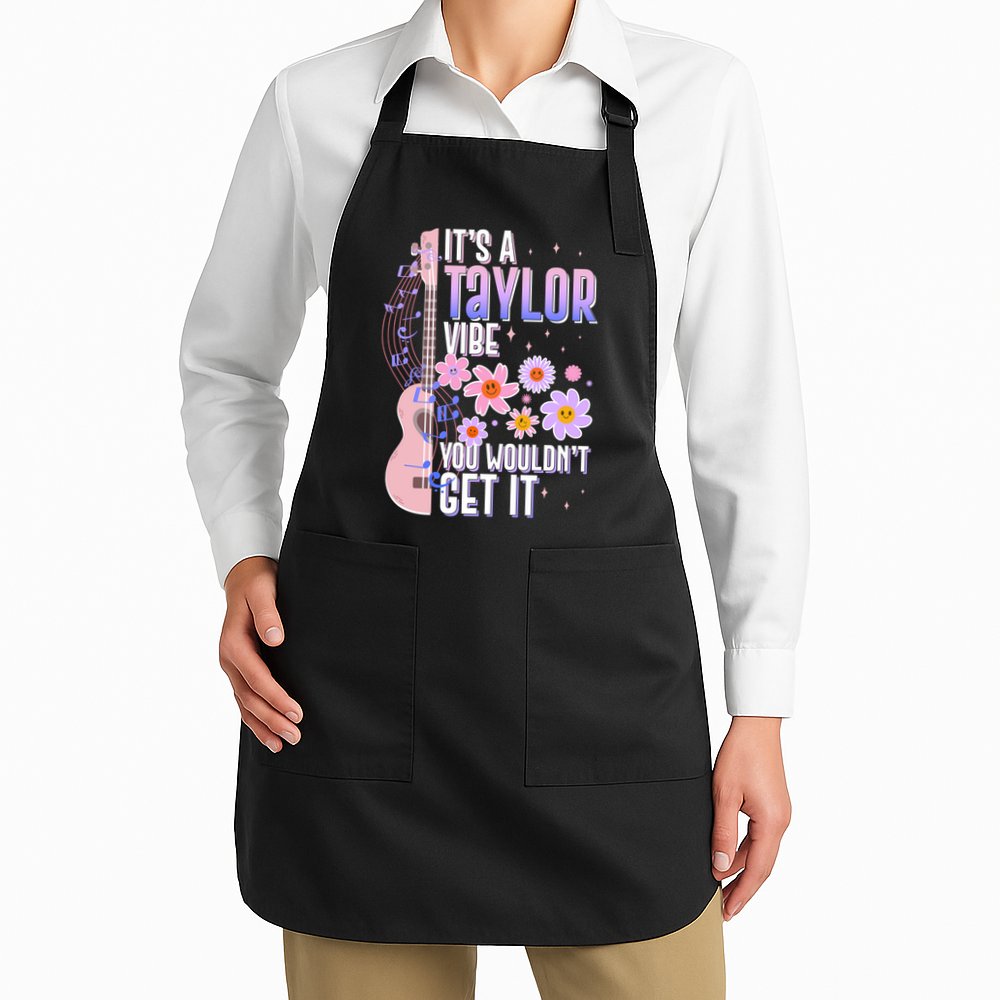 It's A Taylor Vibe You Wouldn't Get It Apron