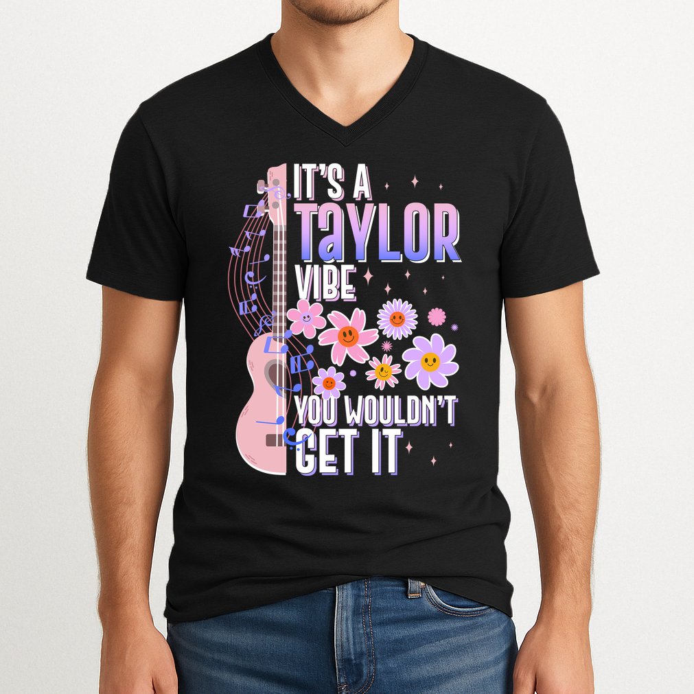 It's A Taylor Vibe You Wouldn't Get It V-Neck T-Shirt