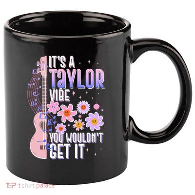 It's A Taylor Vibe You Wouldn't Get It 11oz C Handle Ceramic Mug