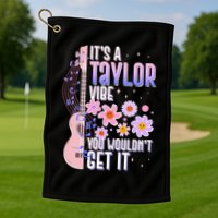 It's A Taylor Vibe You Wouldn't Get It Golf Towel