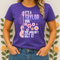It's A Taylor Vibe You Wouldn't Get It Womens T-Shirt