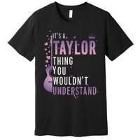 ItS A Taylor Thing You WouldnT Understand Funny Premium T-Shirt