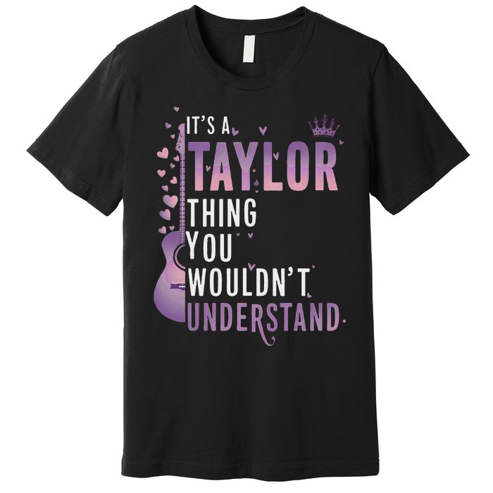 ItS A Taylor Thing You WouldnT Understand Funny Premium T-Shirt