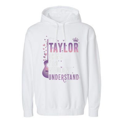 ItS A Taylor Thing You WouldnT Understand Funny Garment-Dyed Fleece Hoodie