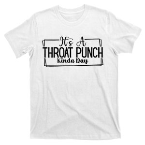 Its A Throat Punch Kinda Day Sarcastic Common Sense Did I Ask Sarcasm Queen T-Shirt