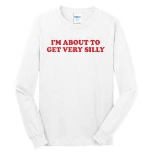 IM About To Get Very Silly Tall Long Sleeve T-Shirt