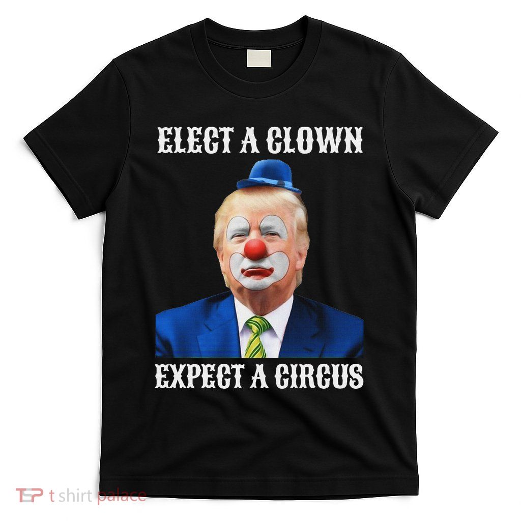 Impeach Anti Trump Elect A Clown Expect A Circus Fun Gift T-Shirt