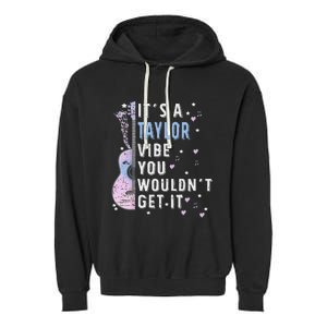 ItS A Taylor Vibe You WouldnT Get It Garment-Dyed Fleece Hoodie