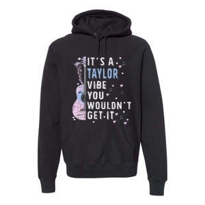 ItS A Taylor Vibe You WouldnT Get It Premium Hoodie