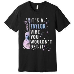 ItS A Taylor Vibe You WouldnT Get It Premium T-Shirt