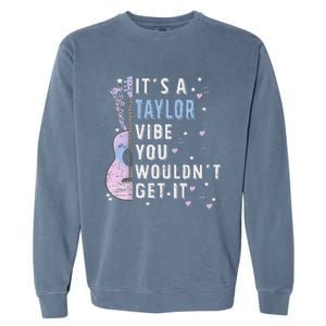 ItS A Taylor Vibe You WouldnT Get It Garment-Dyed Sweatshirt