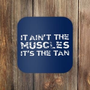 It Aint The Muscles Its The Tan Coaster