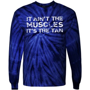 It Aint The Muscles Its The Tan Tie-Dye Long Sleeve Shirt