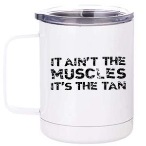 It Aint The Muscles Its The Tan 12 oz Stainless Steel Tumbler Cup