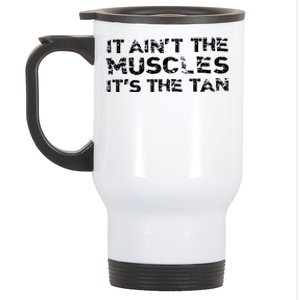 It Aint The Muscles Its The Tan Stainless Steel Travel Mug