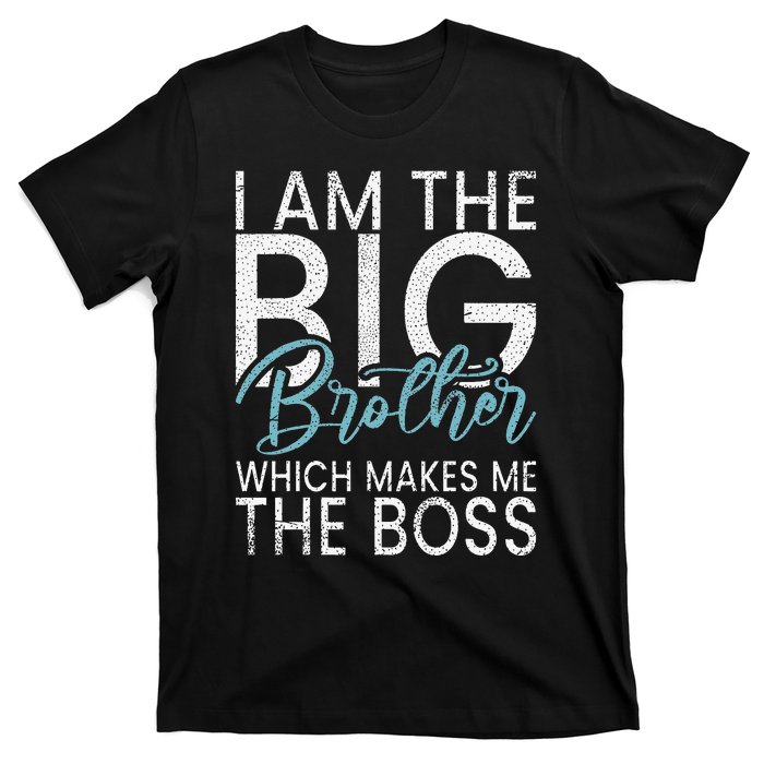 I am the Big Brother which makes me the Boss Big Brother T-Shirt