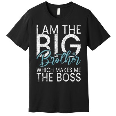 I am the Big Brother which makes me the Boss Big Brother Premium T-Shirt