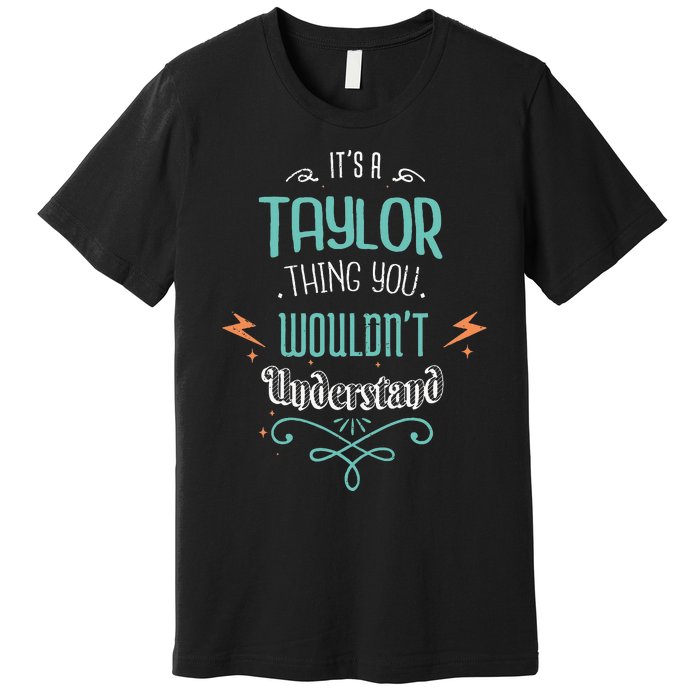 It's A Taylor Thing You Wouldn't understand Funny Gifts  Premium T-Shirt