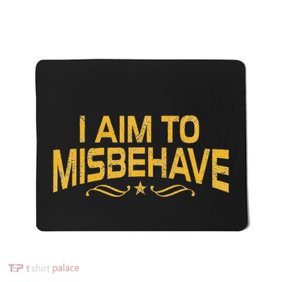 I Aim To Misbehave Mousepad