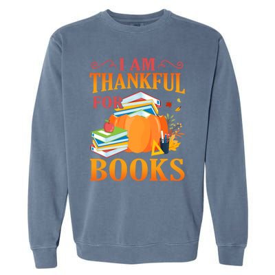 I Am Thankful For Books Librarian Happy Thanksgiving Day Meaningful Gift Garment-Dyed Sweatshirt