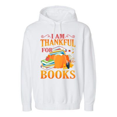 I Am Thankful For Books Librarian Happy Thanksgiving Day Meaningful Gift Garment-Dyed Fleece Hoodie