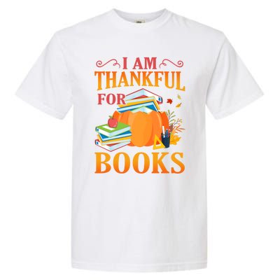 I Am Thankful For Books Librarian Happy Thanksgiving Day Meaningful Gift Garment-Dyed Heavyweight T-Shirt