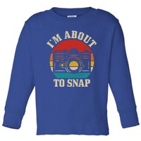 I'm About To Snap Camera Funny Photography Photographer Gift Toddler Long Sleeve Shirt