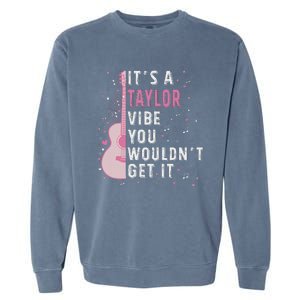 ItS A Taylor Vibe You WouldnT Get It Garment-Dyed Sweatshirt