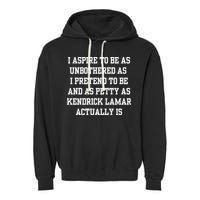 I Aspire To Be As Unbothered As I Pretend To Be And As Kendrick Lamar A Garment-Dyed Fleece Hoodie