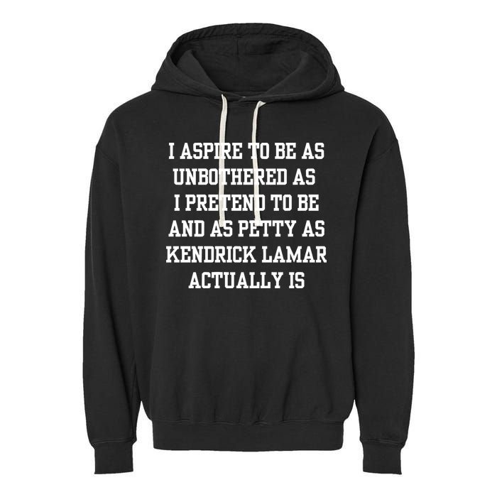 I Aspire To Be As Unbothered As I Pretend To Be And As Kendrick Lamar A Garment-Dyed Fleece Hoodie