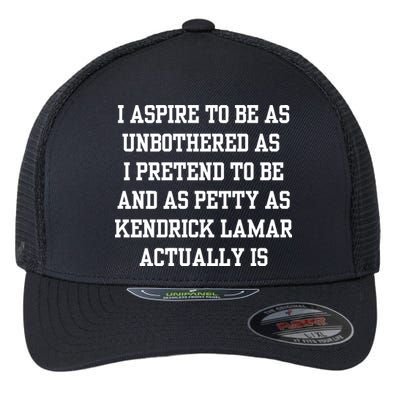 I Aspire To Be As Unbothered As I Pretend To Be And As Kendrick Lamar A Flexfit Unipanel Trucker Cap
