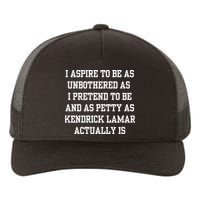 I Aspire To Be As Unbothered As I Pretend To Be And As Kendrick Lamar A Yupoong Adult 5-Panel Trucker Hat