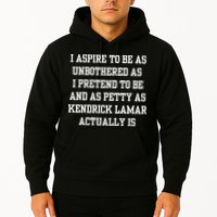 I Aspire To Be As Unbothered As I Pretend To Be And As Kendrick Lamar A Hoodie
