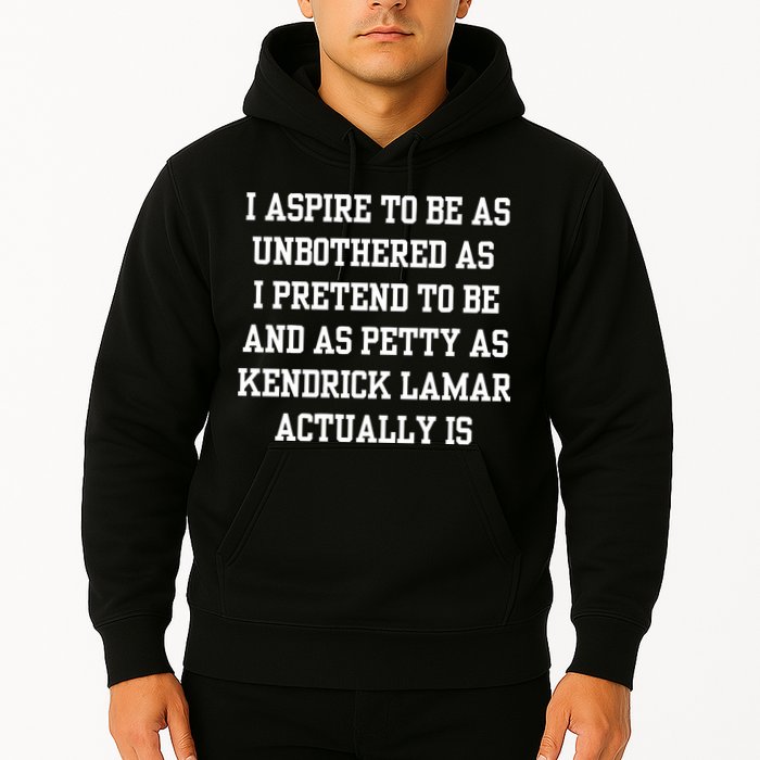 I Aspire To Be As Unbothered As I Pretend To Be And As Kendrick Lamar A Hoodie