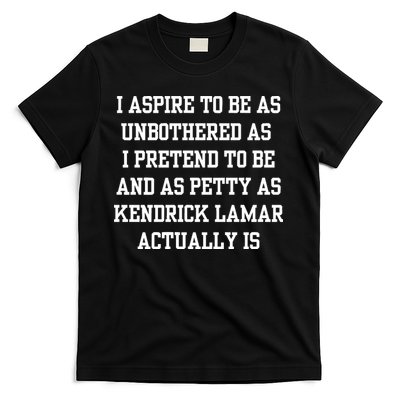 I Aspire To Be As Unbothered As I Pretend To Be And As Kendrick Lamar A T-Shirt