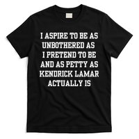 I Aspire To Be As Unbothered As I Pretend To Be And As Kendrick Lamar A T-Shirt